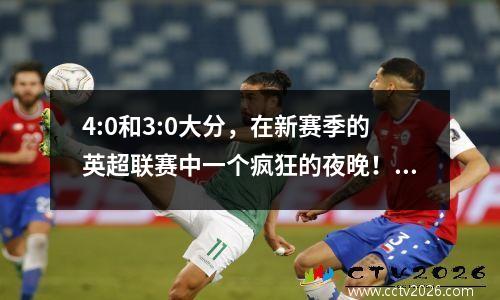 4:0和3:0大分，在新赛季的英超联赛中一个疯狂的夜晚！曼城排名第一