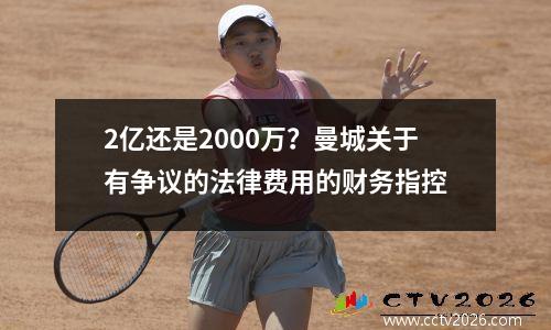 2亿还是2000万？曼城关于有争议的法律费用的财务指控