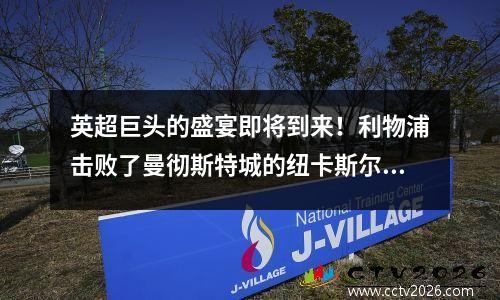 英超巨头的盛宴即将到来！利物浦击败了曼彻斯特城的纽卡斯尔，曼联再次扮演托特纳姆热刺，期望他们的第一个胜利