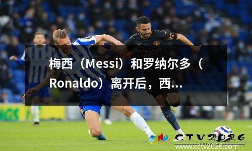 梅西（Messi）和罗纳尔多（Ronaldo）离开后，西甲远远落后英超联赛