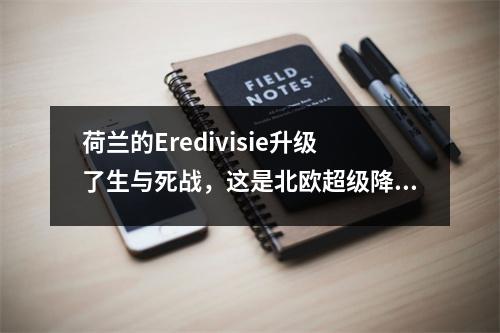荷兰的Eredivisie升级了生与死战，这是北欧超级降级的主要战斗：深入分析和准确的预测