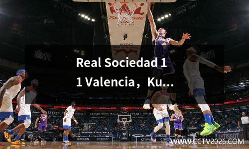 Real Sociedad 11 Valencia，Kubo Kenying的主要远程射击，以拯救大师La Liga Liga Fiert Chate Chand Chate Cheration Ex