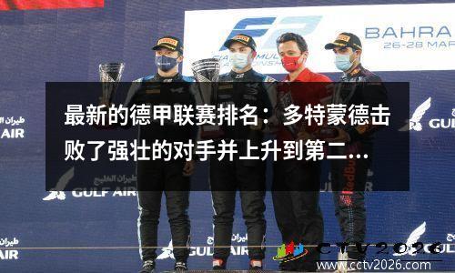 最新的德甲联赛排名：多特蒙德击败了强壮的对手并上升到第二名，而制药工厂赢得了4个进球，并进入前4名