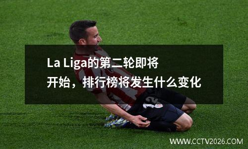 La Liga的第二轮即将开始，排行榜将发生什么变化