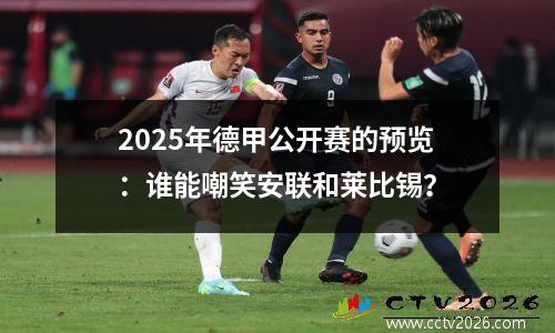 2025年德甲公开赛的预览：谁能嘲笑安联和莱比锡？