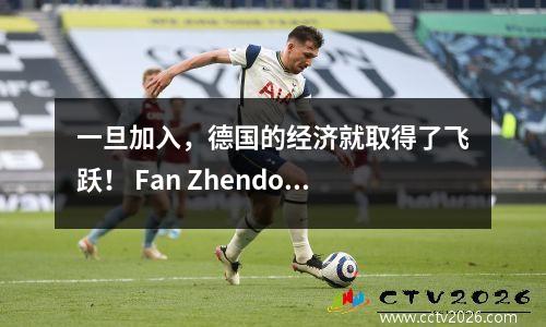 一旦加入，德国的经济就取得了飞跃！ Fan Zhendong是如何在德甲联赛中展示商业和文化狂热的？