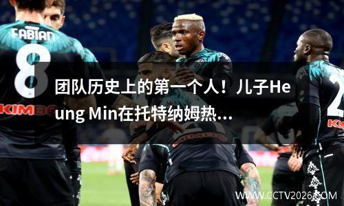 团队历史上的第一个人！儿子Heung Min在托特纳姆热刺的十年：英超联赛黄金靴，欧罗巴联赛冠军和种族歧视