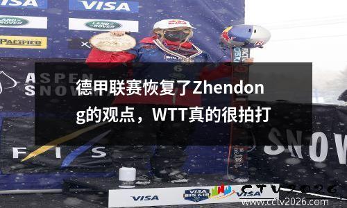 德甲联赛恢复了Zhendong的观点，WTT真的很拍打