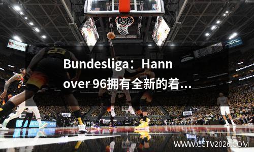 Bundesliga：Hannover 96拥有全新的着装，Kaiserslautern的阵容已经完成