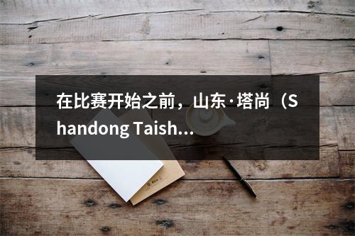 在比赛开始之前，山东·塔尚（Shandong Taishan）首先收到了4个好消息，赢得青岛西海岸是稳定的。