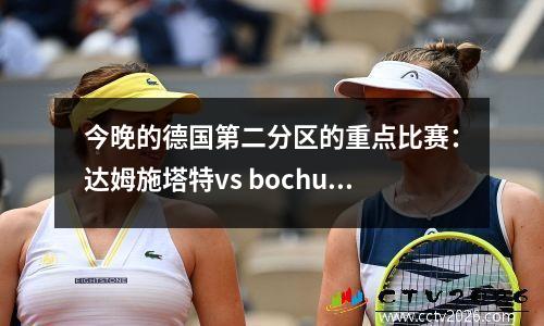 今晚的德国第二分区的重点比赛：达姆施塔特vs bochum
