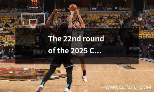 The 22nd round of the 2025 Chinese Super League starts on August 23, with 2223 round schedule