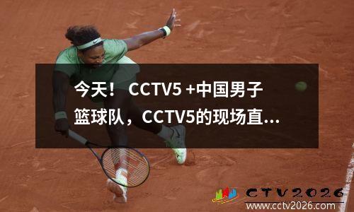 今天！ CCTV5 +中国男子篮球队，CCTV5的现场直播到国家羽毛球+ F1，中国超级联赛+英超联赛的直播