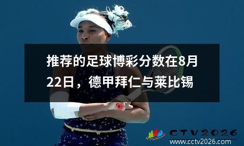 推荐的足球博彩分数在8月22日，德甲拜仁与莱比锡