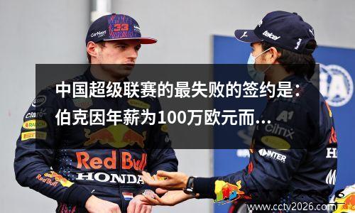 中国超级联赛的最失败的签约是：伯克因年薪为100万欧元而被停赛，每场获得730,000欧元！
