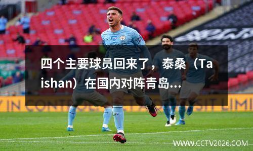 四个主要球员回来了，泰桑（Taishan）在国内对阵青岛西海岸队