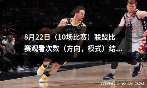 8月22日（10场比赛）联盟比赛观看次数（方向，模式）结果预测