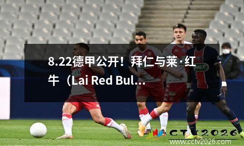 8.22德甲公开！拜仁与莱·红牛（Lai Red Bull），新赛季的冠军争夺战已提前上演？