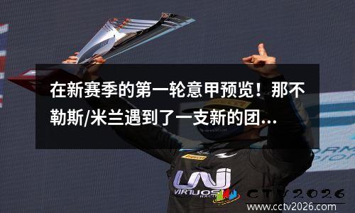 在新赛季的第一轮意甲预览！那不勒斯/米兰遇到了一支新的团队，国际米兰和尤文图斯在家里比赛！