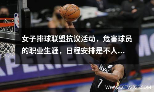 女子排球联盟抗议活动，危害球员的职业生涯，日程安排是不人道的，影响了健康