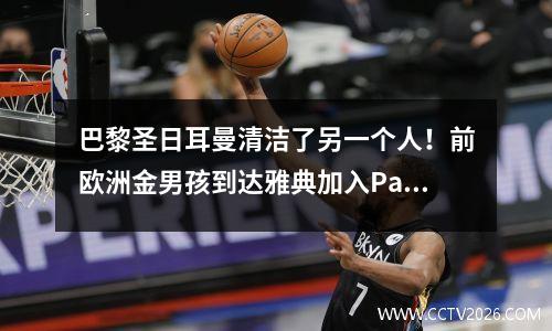 巴黎圣日耳曼清洁了另一个人！前欧洲金男孩到达雅典加入Panasinaikos
