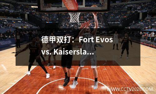 德甲双打：Fort Evos vs. Kaiserslautern，Betis vs. Alaves