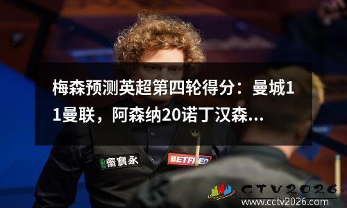 梅森预测英超第四轮得分：曼城11曼联，阿森纳20诺丁汉森林