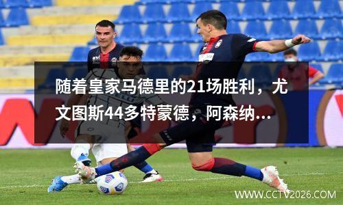 随着皇家马德里的21场胜利，尤文图斯44多特蒙德，阿森纳20，最新的冠军联赛排名发布