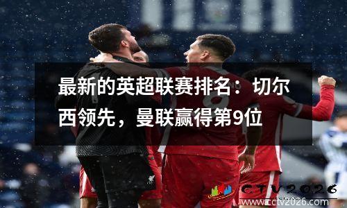 最新的英超联赛排名：切尔西领先，曼联赢得第9位