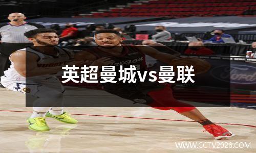 英超曼城vs曼联