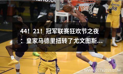 44！21！冠军联赛狂欢节之夜：皇家马德里扭转了尤文图斯多特蒙德在英超联赛中击败8球和2场胜利