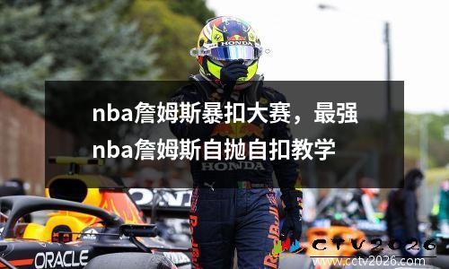 nba詹姆斯暴扣大赛，最强nba詹姆斯自抛自扣教学