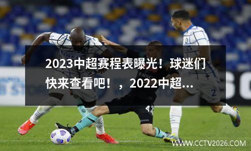 2023中超赛程表曝光！球迷们快来查看吧！，2022中超联赛赛程表