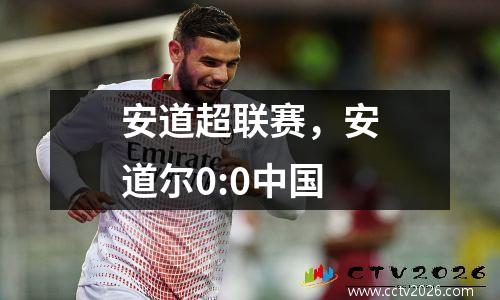 安道超联赛，安道尔0:0中国