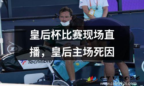 皇后杯比赛现场直播，皇后主场死因