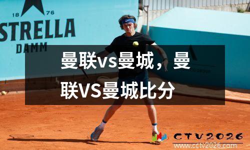 曼联vs曼城，曼联VS曼城比分