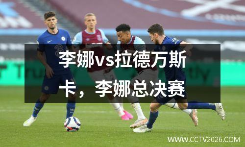 李娜vs拉德万斯卡，李娜总决赛