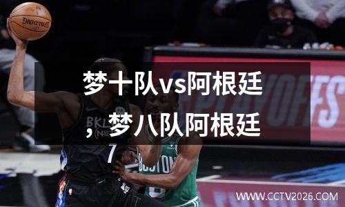 梦十队vs阿根廷，梦八队阿根廷