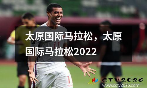 太原国际马拉松，太原国际马拉松2022