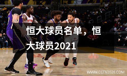 恒大球员名单，恒大球员2021