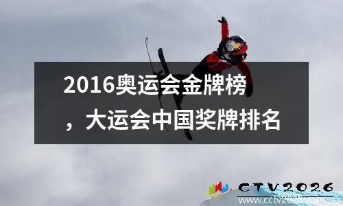 2016奥运会金牌榜，大运会中国奖牌排名
