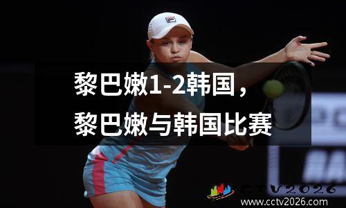 黎巴嫩1-2韩国，黎巴嫩与韩国比赛