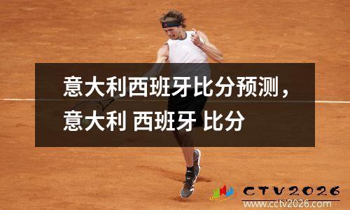 意大利西班牙比分预测，意大利 西班牙 比分