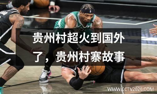 贵州村超火到国外了，贵州村寨故事