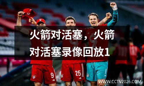 火箭对活塞，火箭对活塞录像回放1