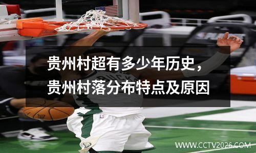 贵州村超有多少年历史，贵州村落分布特点及原因