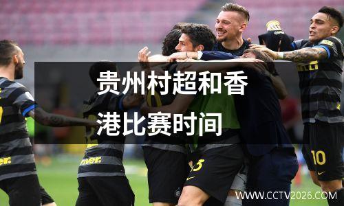 贵州村超和香港比赛时间