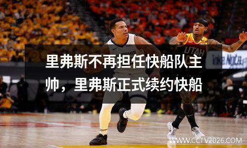 里弗斯不再担任快船队主帅，里弗斯正式续约快船