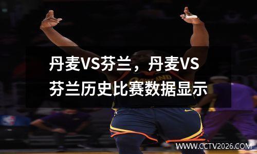 丹麦VS芬兰，丹麦VS芬兰历史比赛数据显示