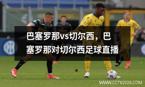 巴塞罗那vs切尔西，巴塞罗那对切尔西足球直播